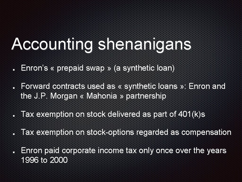 Accounting shenanigans Enron’s « prepaid swap » (a synthetic loan) Forward contracts used as