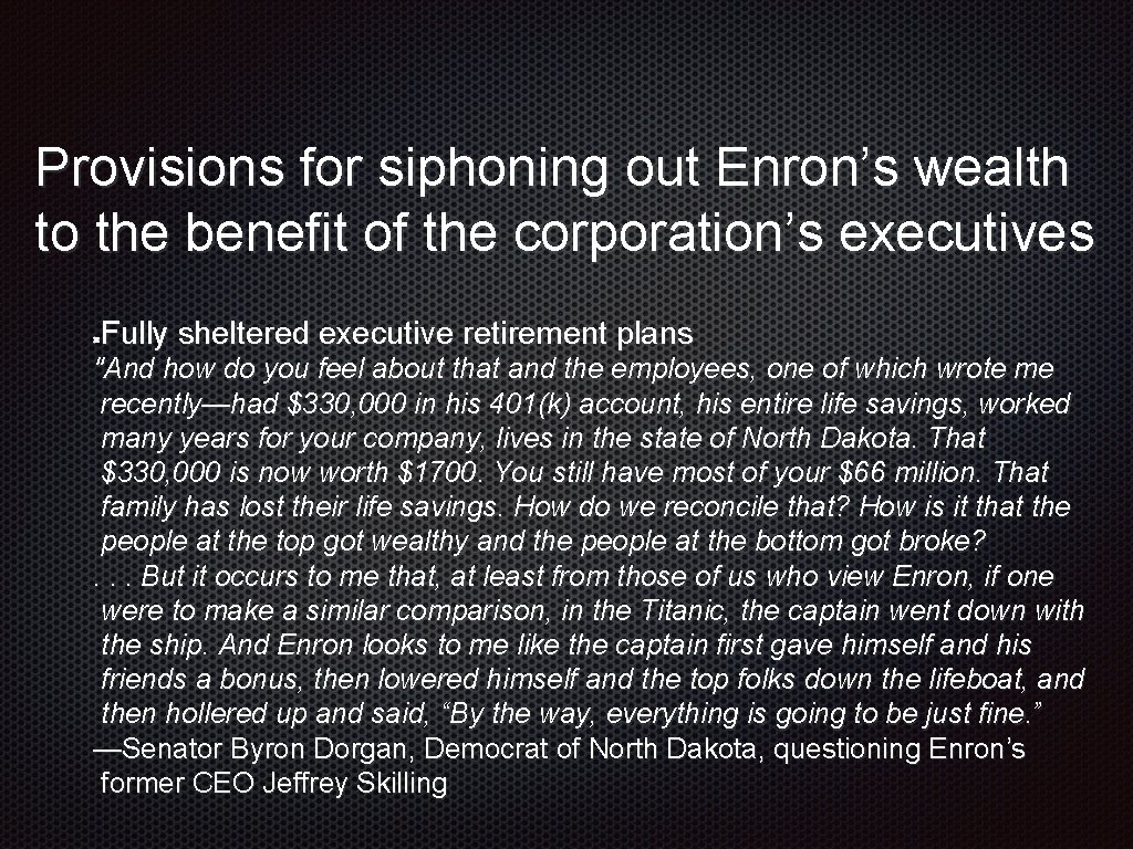 Provisions for siphoning out Enron’s wealth to the benefit of the corporation’s executives Fully