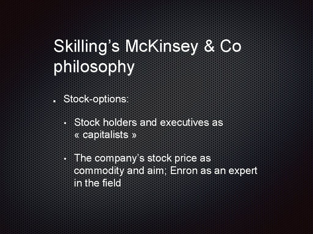 Skilling’s Mc. Kinsey & Co philosophy Stock-options: • Stock holders and executives as «