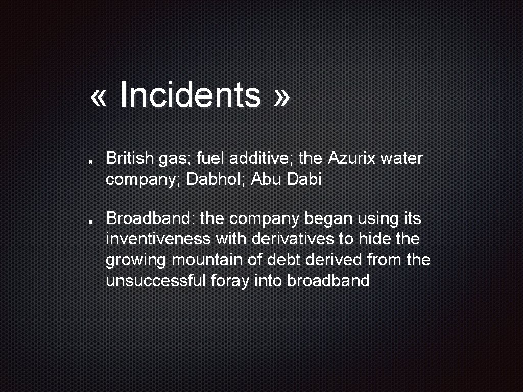  « Incidents » British gas; fuel additive; the Azurix water company; Dabhol; Abu