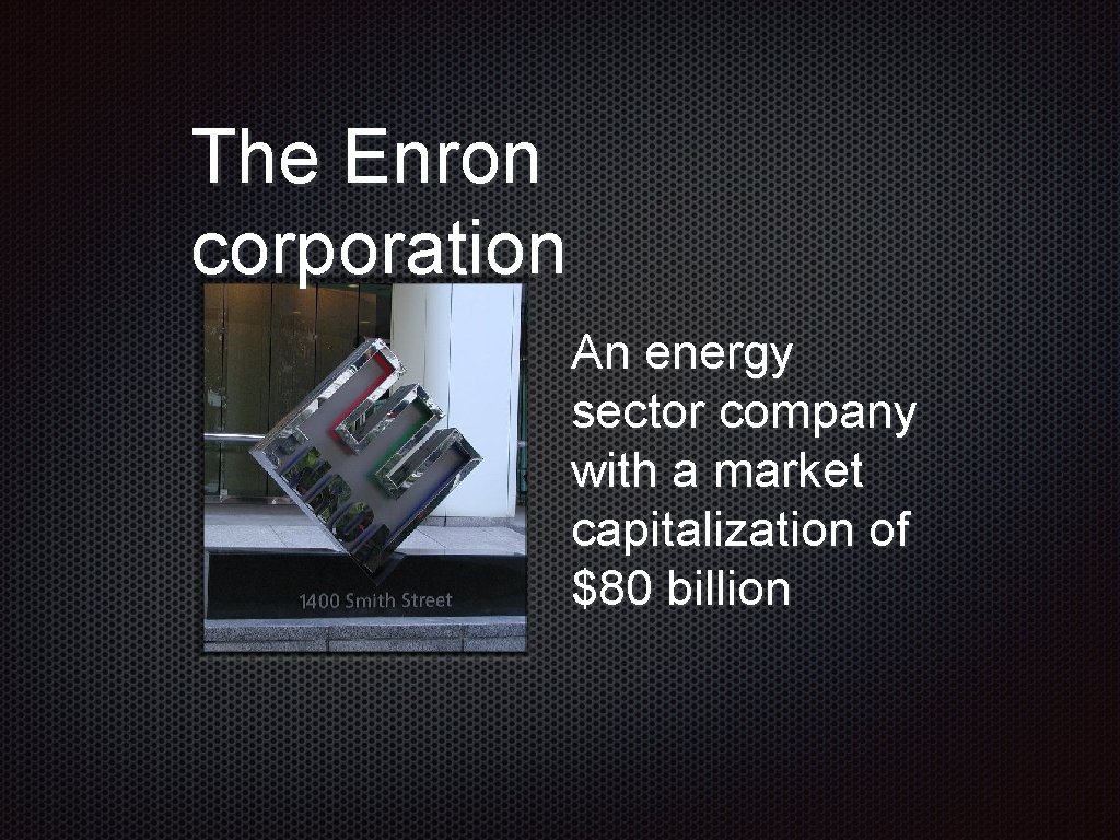 The Enron corporation An energy sector company with a market capitalization of $80 billion