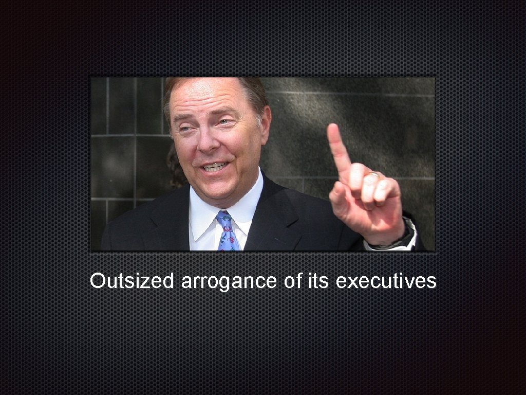 Text e Outsized arrogance of its executives 