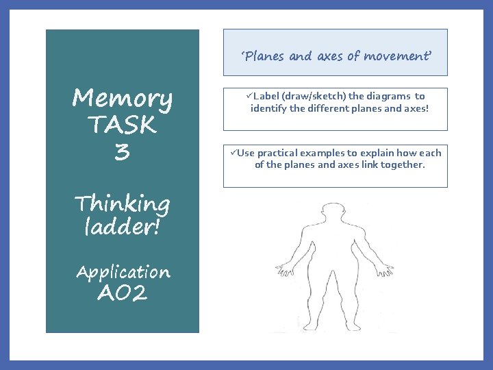 ‘Planes and axes of movement’ Memory TASK 3 Thinking ladder! Application AO 2 üLabel