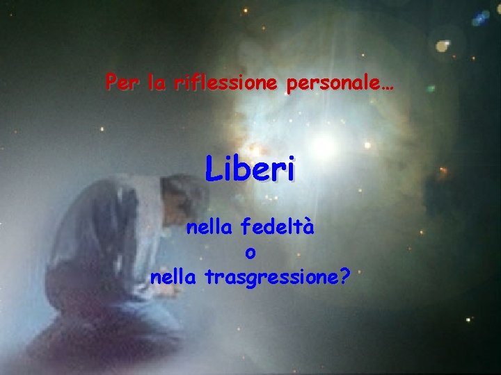 Per la riflessione personale… Liberi nella fedeltà o nella trasgressione? 