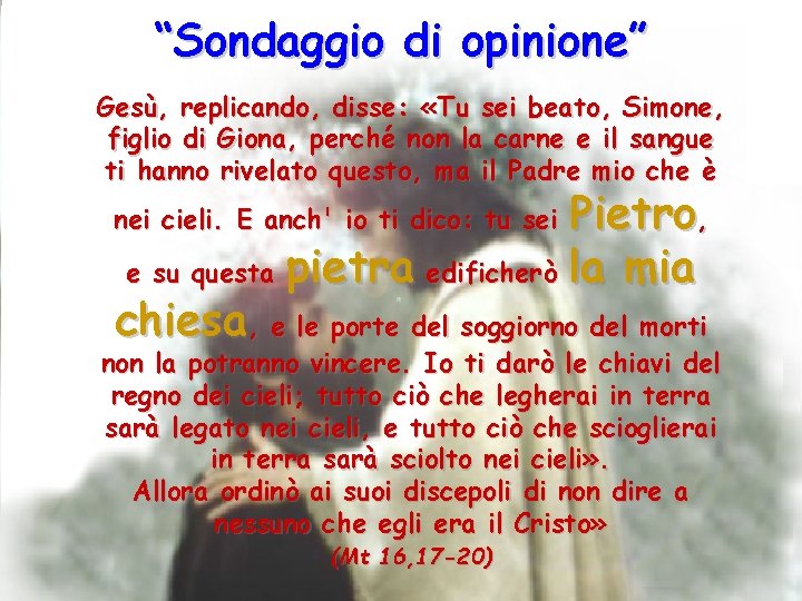 “Sondaggio di opinione” Gesù, replicando, disse: «Tu sei beato, Simone, figlio di Giona, perché
