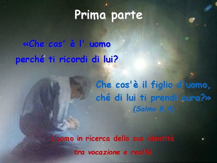 Prima parte «Che cos' è l' uomo perché ti ricordi di lui? Che cos'è