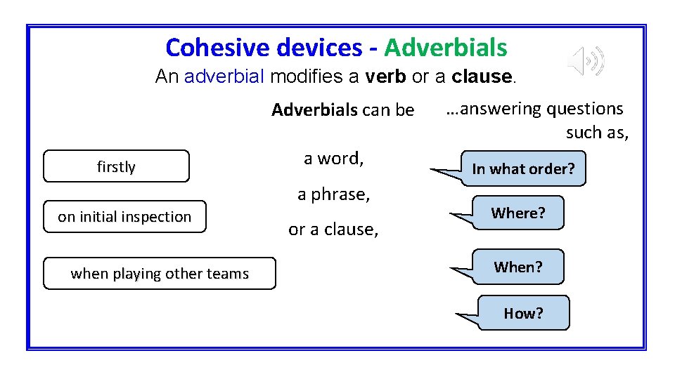 Cohesive devices - Adverbials An adverbial modifies a verb or a clause. Adverbials can