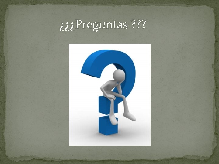 ¿¿¿Preguntas ? ? ? 