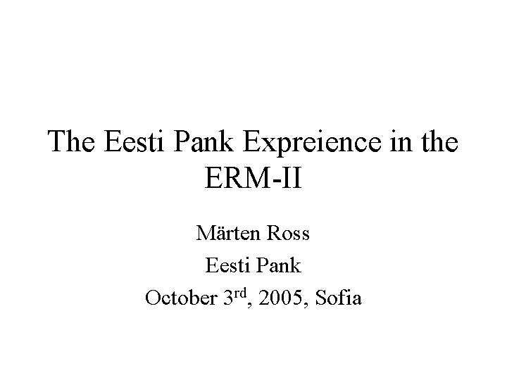 The Eesti Pank Expreience in the ERM-II Märten Ross Eesti Pank October 3 rd,