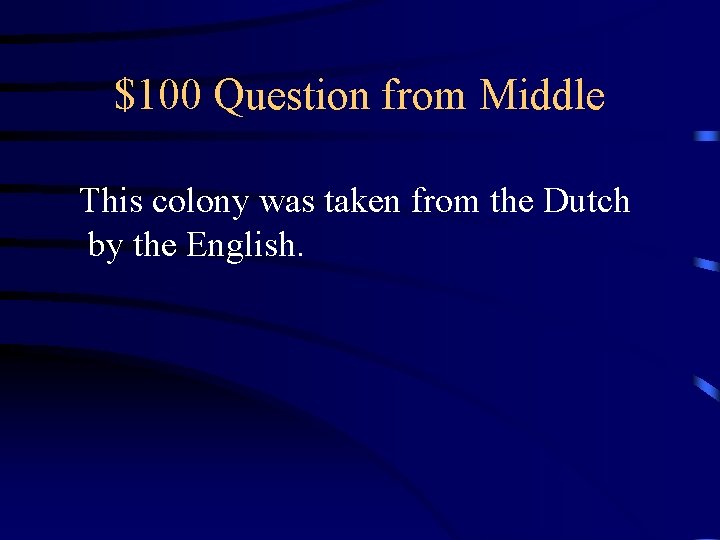 $100 Question from Middle This colony was taken from the Dutch by the English.