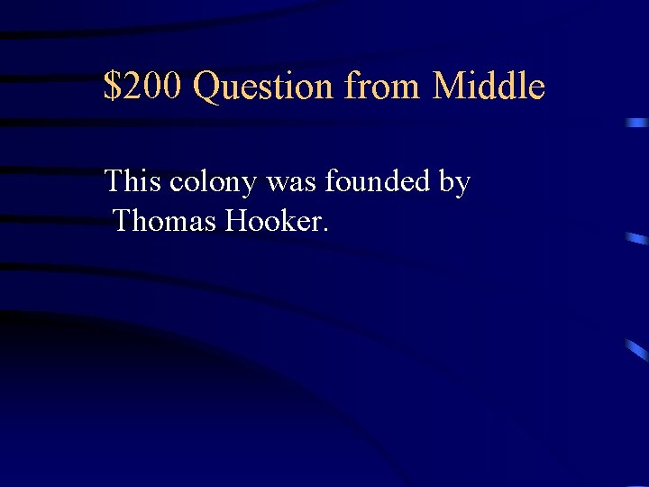 $200 Question from Middle This colony was founded by Thomas Hooker. 