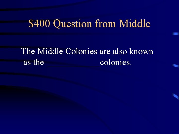 $400 Question from Middle The Middle Colonies are also known as the ______colonies. 