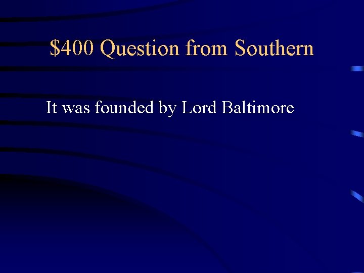 $400 Question from Southern It was founded by Lord Baltimore 