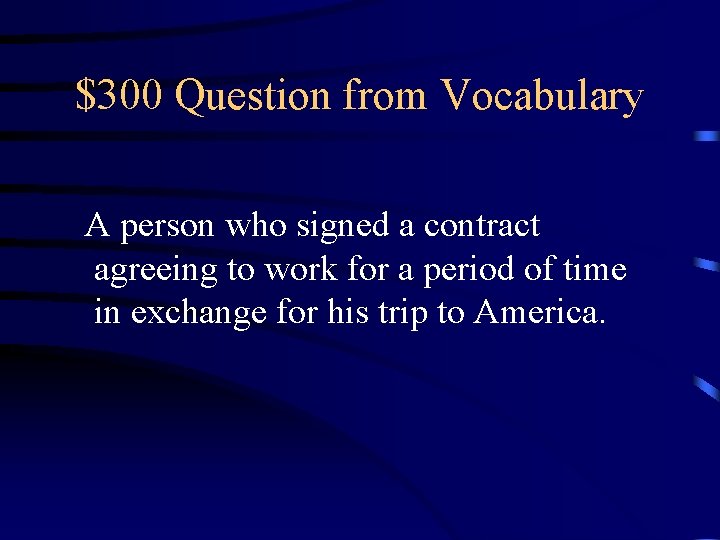 $300 Question from Vocabulary A person who signed a contract agreeing to work for