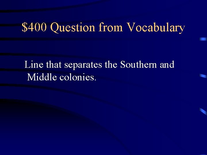 $400 Question from Vocabulary Line that separates the Southern and Middle colonies. 