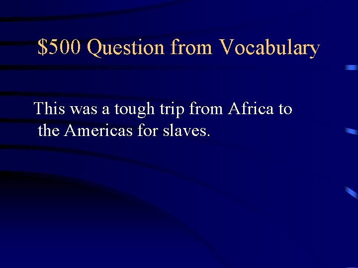 $500 Question from Vocabulary This was a tough trip from Africa to the Americas