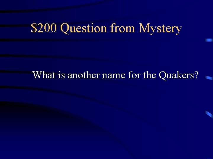 $200 Question from Mystery What is another name for the Quakers? 