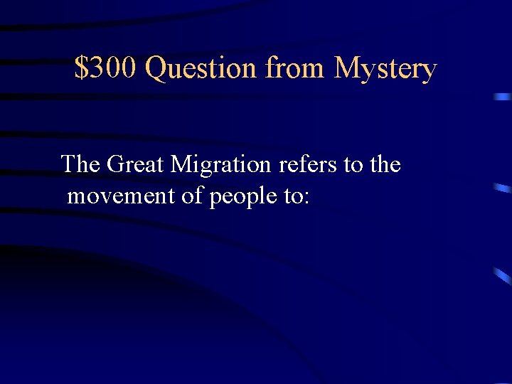 $300 Question from Mystery The Great Migration refers to the movement of people to: