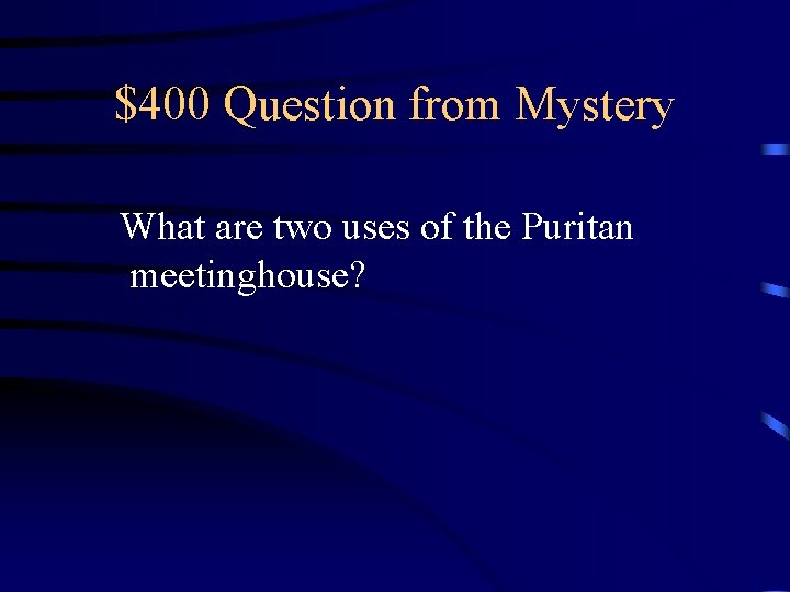 $400 Question from Mystery What are two uses of the Puritan meetinghouse? 