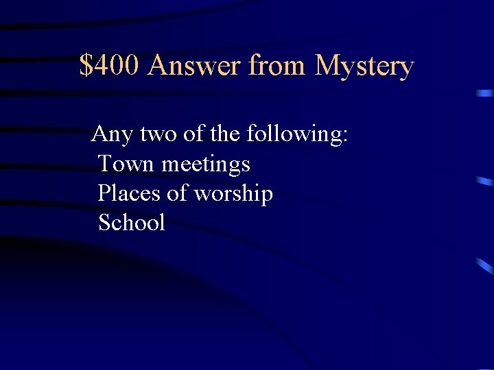 $400 Answer from Mystery Any two of the following: Town meetings Places of worship