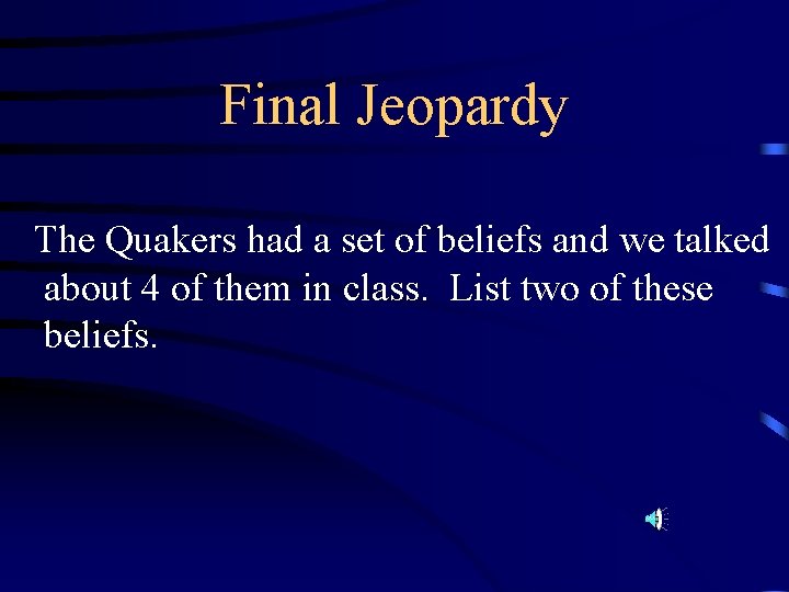 Final Jeopardy The Quakers had a set of beliefs and we talked about 4