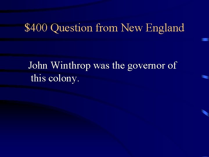 $400 Question from New England John Winthrop was the governor of this colony. 