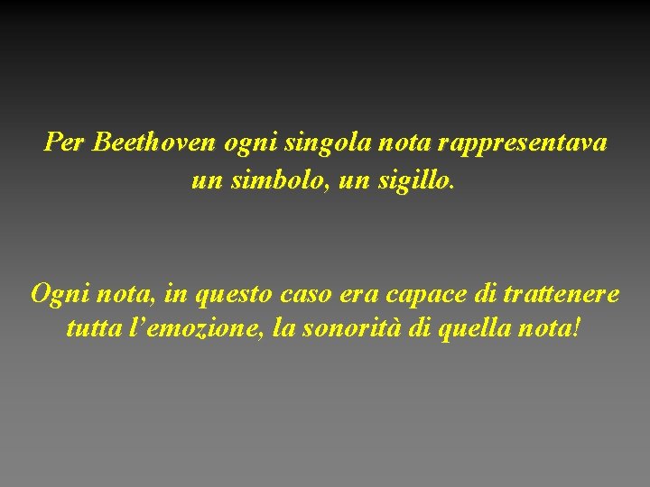 Per Beethoven ogni singola nota rappresentava un simbolo, un sigillo. Ogni nota, in questo