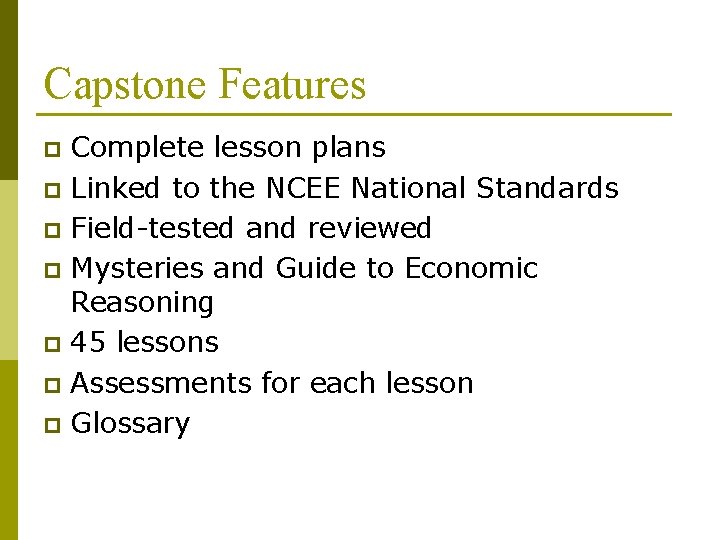 Capstone Features Complete lesson plans p Linked to the NCEE National Standards p Field-tested