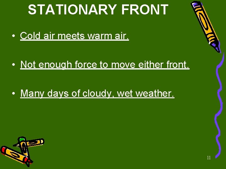 STATIONARY FRONT • Cold air meets warm air. • Not enough force to move