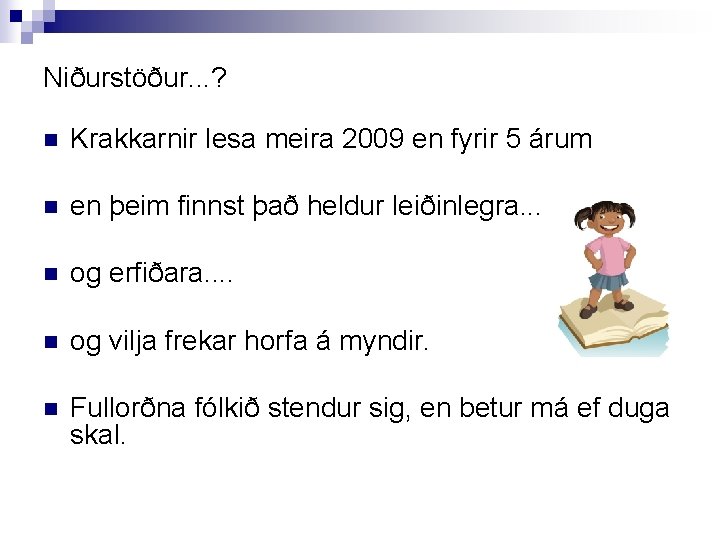Niðurstöður. . . ? n Krakkarnir lesa meira 2009 en fyrir 5 árum n