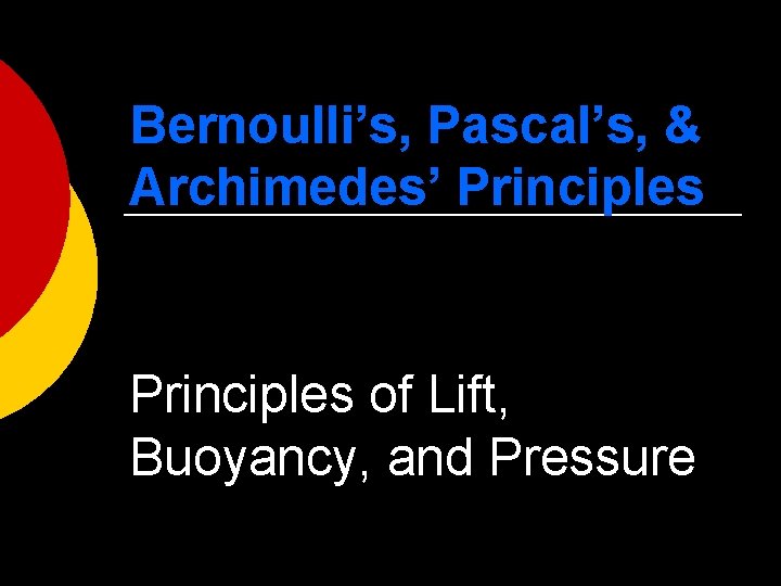 Bernoulli’s, Pascal’s, & Archimedes’ Principles of Lift, Buoyancy, and Pressure 