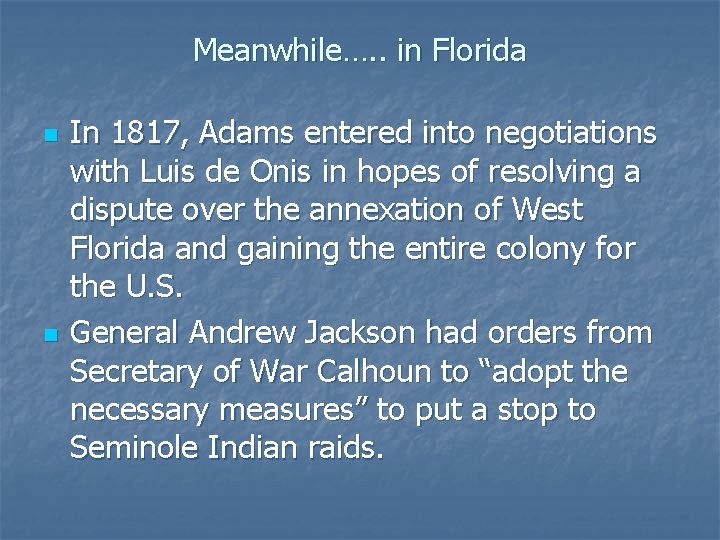 Meanwhile…. . in Florida n n In 1817, Adams entered into negotiations with Luis