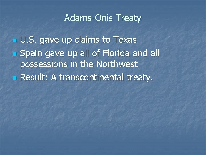 Adams-Onis Treaty n n n U. S. gave up claims to Texas Spain gave