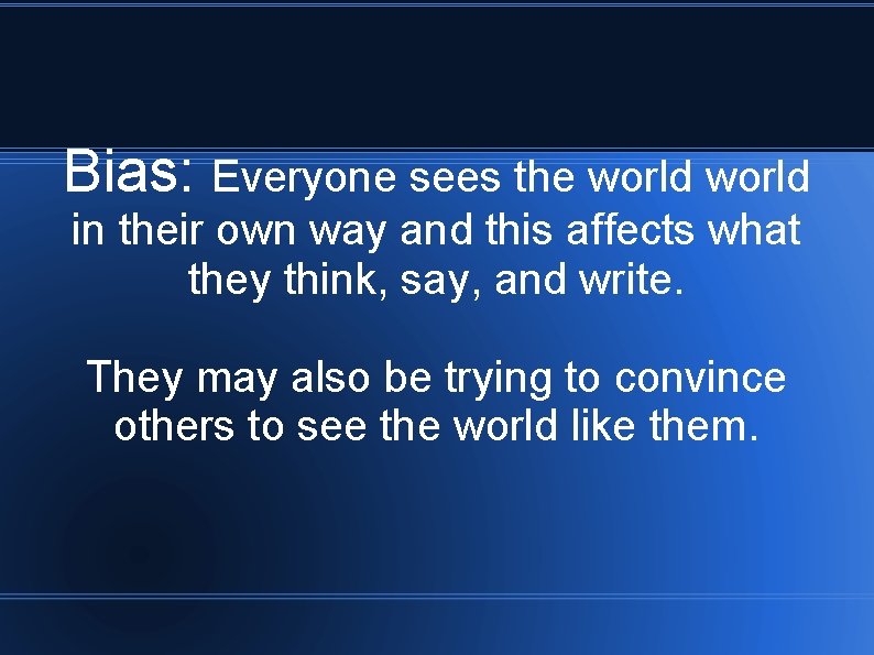 Bias: Everyone sees the world in their own way and this affects what they