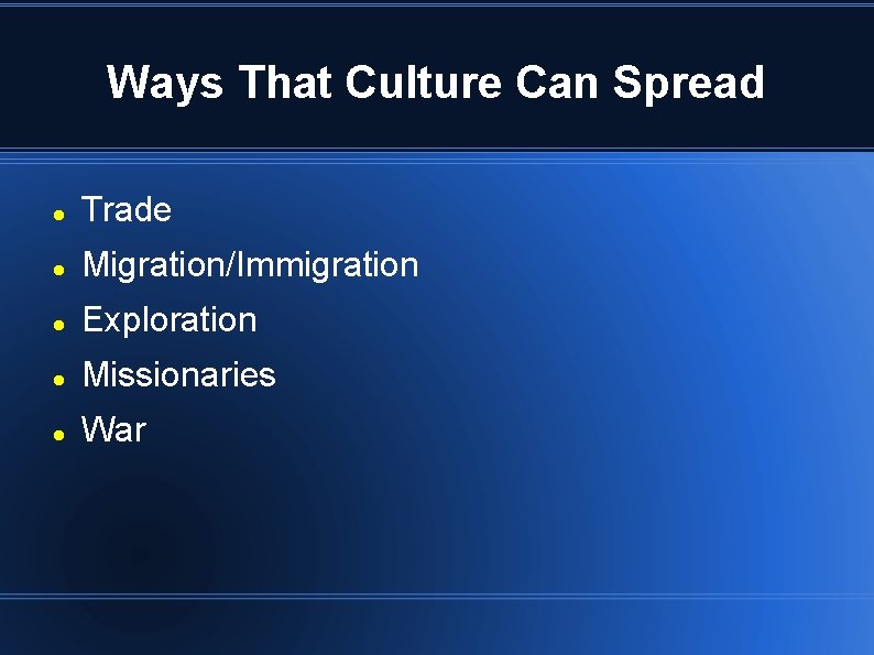 Ways That Culture Can Spread Trade Migration/Immigration Exploration Missionaries War 