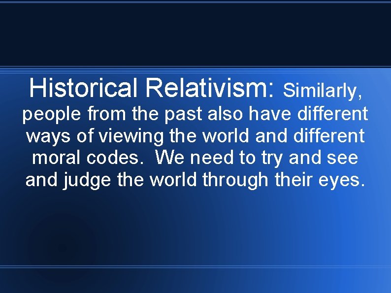 Historical Relativism: Similarly, people from the past also have different ways of viewing the