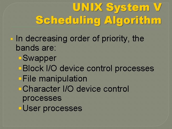 UNIX System V Scheduling Algorithm § In decreasing order of priority, the bands are: