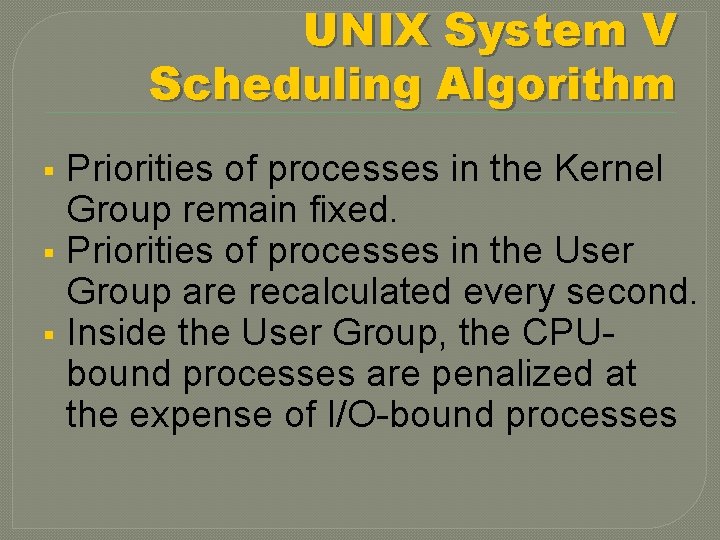 UNIX System V Scheduling Algorithm Priorities of processes in the Kernel Group remain fixed.