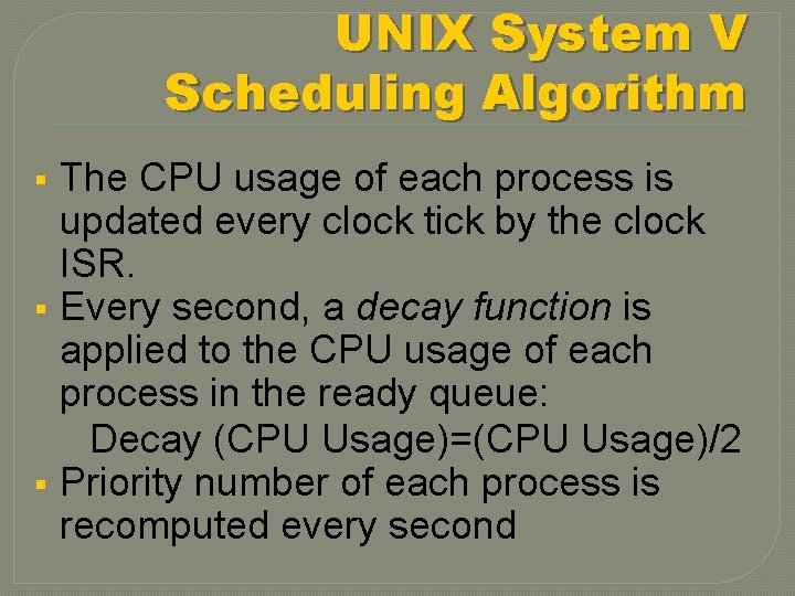 UNIX System V Scheduling Algorithm § § § The CPU usage of each process