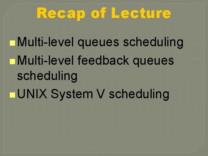 Recap of Lecture n Multi-level queues scheduling n Multi-level feedback queues scheduling n UNIX
