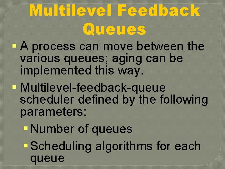 Multilevel Feedback Queues § A process can move between the various queues; aging can