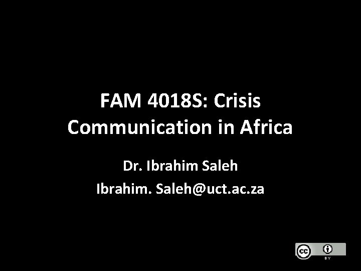 FAM 4018 S: Crisis Communication in Africa Dr. Ibrahim Saleh Ibrahim. Saleh@uct. ac. za