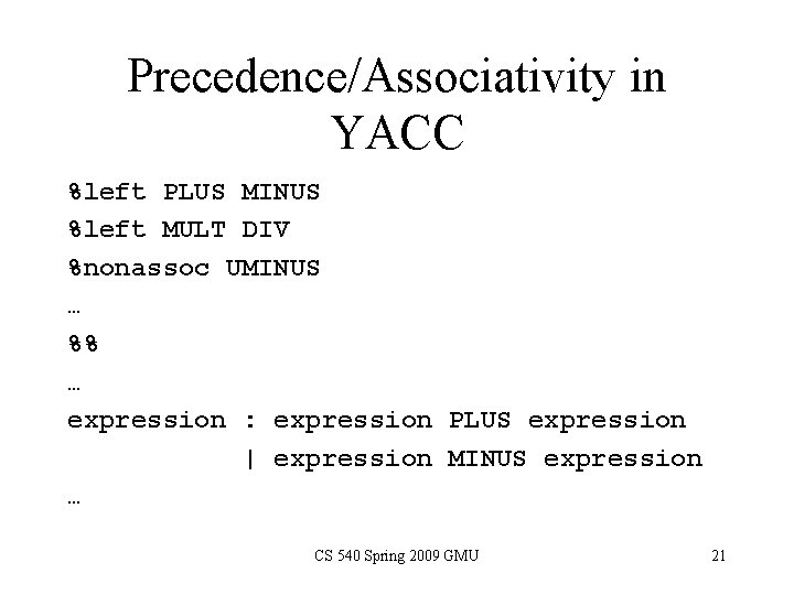 Precedence/Associativity in YACC %left PLUS MINUS %left MULT DIV %nonassoc UMINUS … %% …
