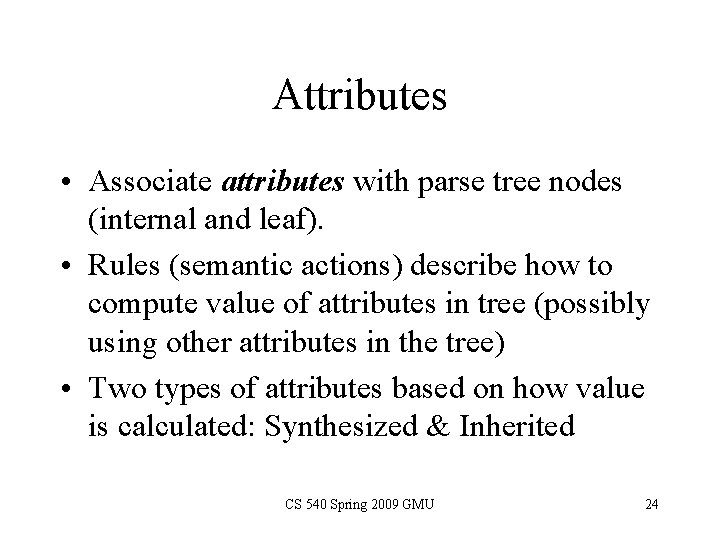 Attributes • Associate attributes with parse tree nodes (internal and leaf). • Rules (semantic