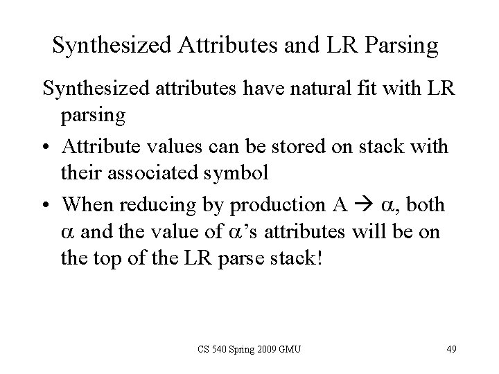 Synthesized Attributes and LR Parsing Synthesized attributes have natural fit with LR parsing •