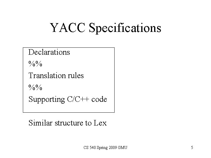 YACC Specifications Declarations %% Translation rules %% Supporting C/C++ code Similar structure to Lex