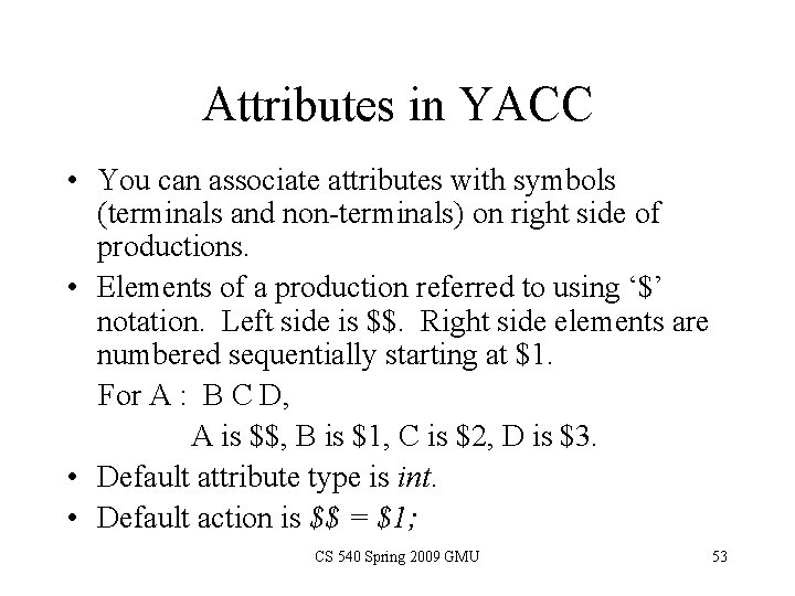 Attributes in YACC • You can associate attributes with symbols (terminals and non-terminals) on