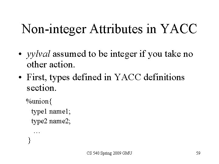 Non-integer Attributes in YACC • yylval assumed to be integer if you take no
