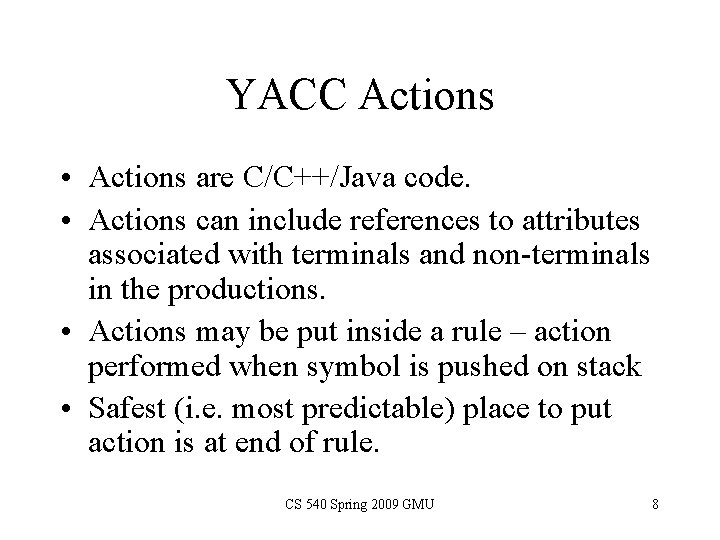 YACC Actions • Actions are C/C++/Java code. • Actions can include references to attributes