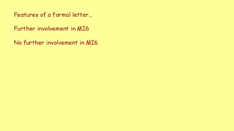 Features of a formal letter… Further involvement in MI 6 No further involvement in